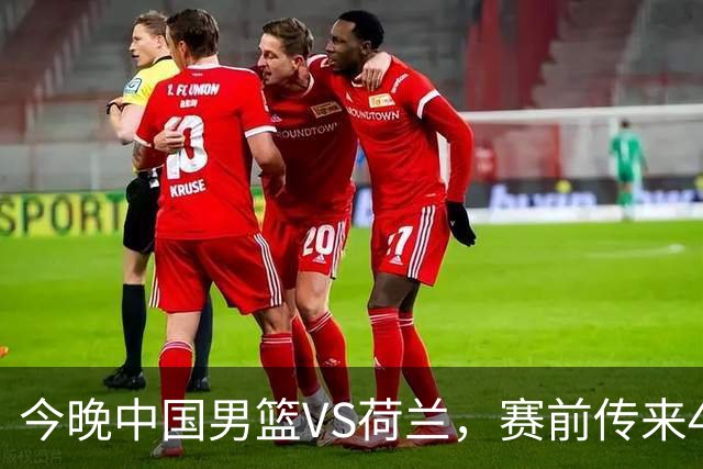 今晚中国男篮VS荷兰，赛前传来4好消息和1坏消息，两连胜近在眼前