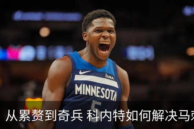 从累赘到奇兵 科内特如何解决马刺之痛？