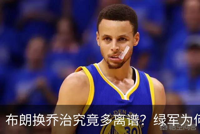 布朗换乔治究竟多离谱？绿军为何决意自毁前程