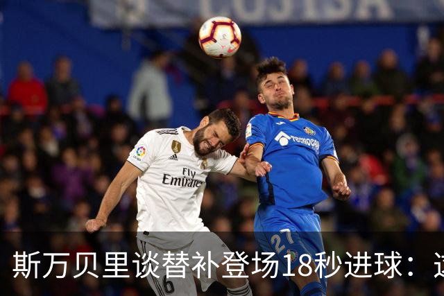斯万贝里谈替补登场18秒进球：这太疯狂了，感觉非常棒