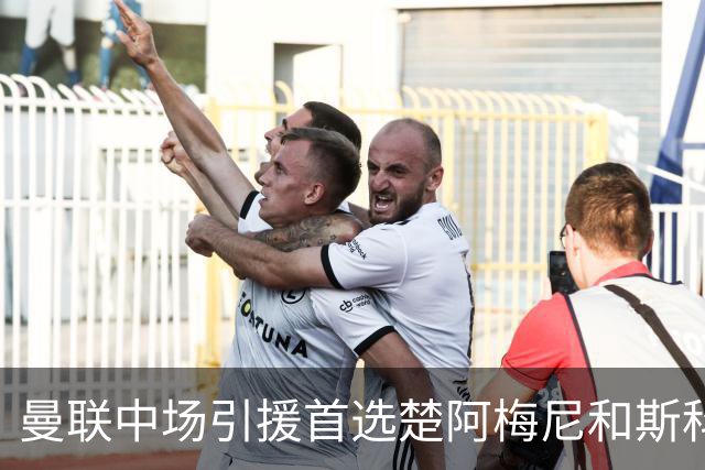 曼联中场引援首选楚阿梅尼和斯科特 与热刺抢荷兰边锋
