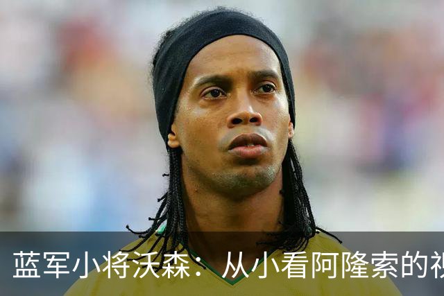 蓝军小将沃森：从小看阿隆索的视频，如今他在训练中给我传球