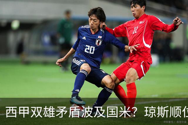 西甲双雄矛盾波及国米？琼斯顺位从未改变，蓝黑军进入贤者时间！
