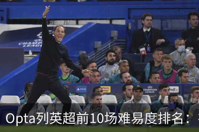 Opta列英超前10场难易度排名：布莱顿、利兹联、利物浦最困难