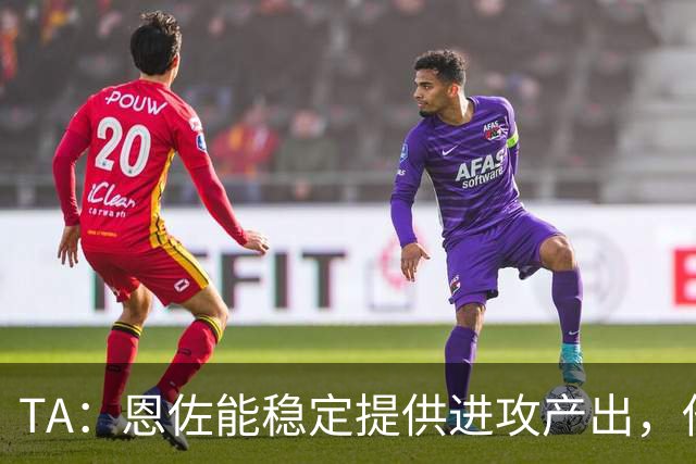 TA：恩佐能稳定提供进攻产出，他可以完美融入曼城战术体系